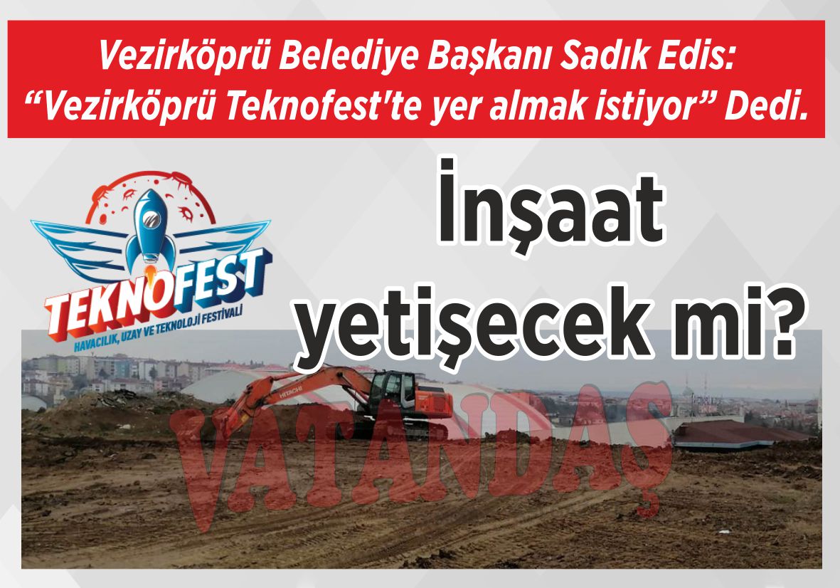 Vezirköprü Belediye Başkanı Sadık Edis: “Vezirköprü Teknofest’te yer almak istiyor” Dedi. İnşaat yetişecek mi?