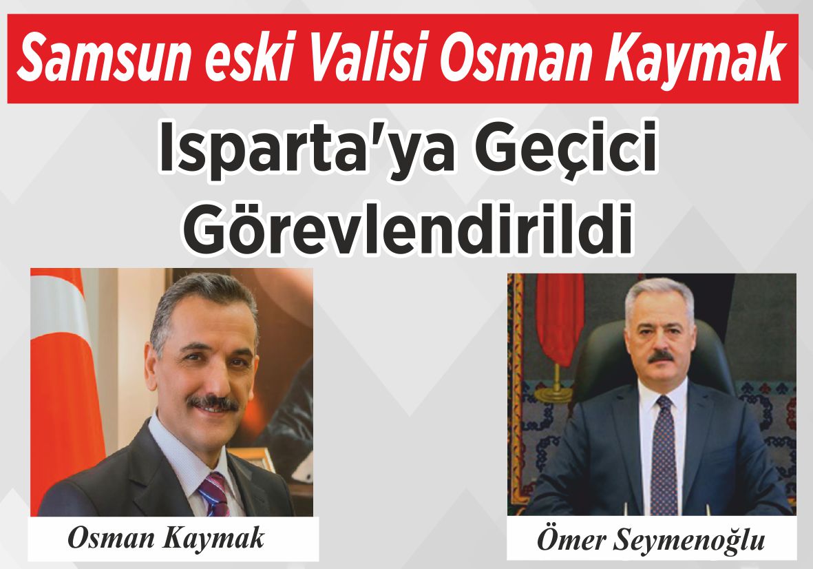 Samsun eski Valisi Osman Kaymak Isparta’ya Geçici  Görevlendirildi