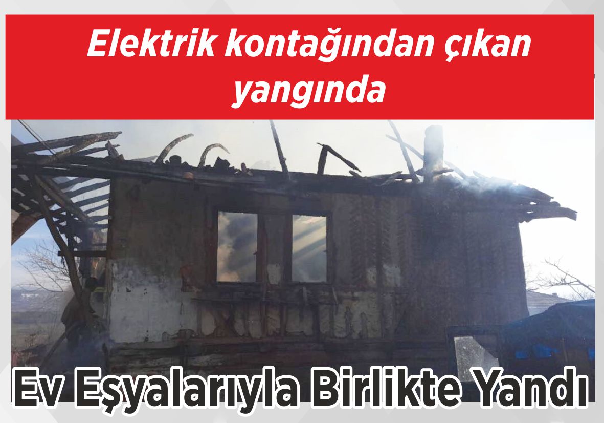 Elektrik kontağından çıkan yangında Ev Eşyalarıyla  Birlikte Yandı