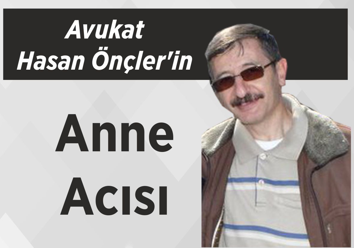 Avukat Hasan Önçler’in Anne Acısı