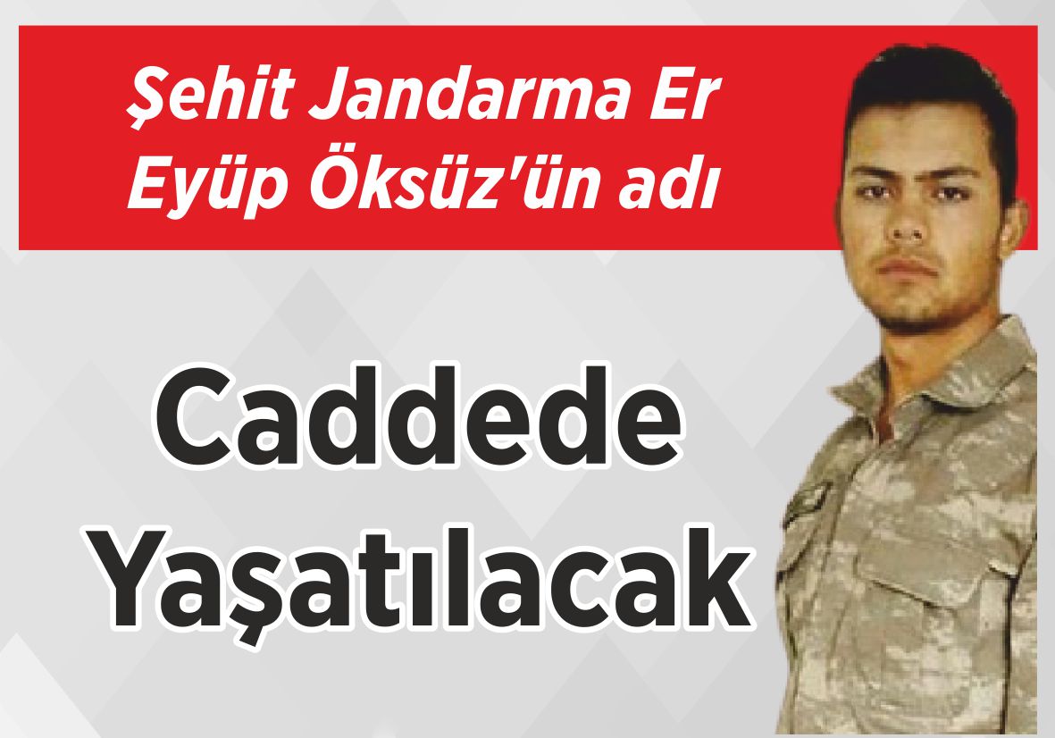 Şehit Jandarma Er  Eyüp Öksüz’ün adı Caddede  Yaşatılacak