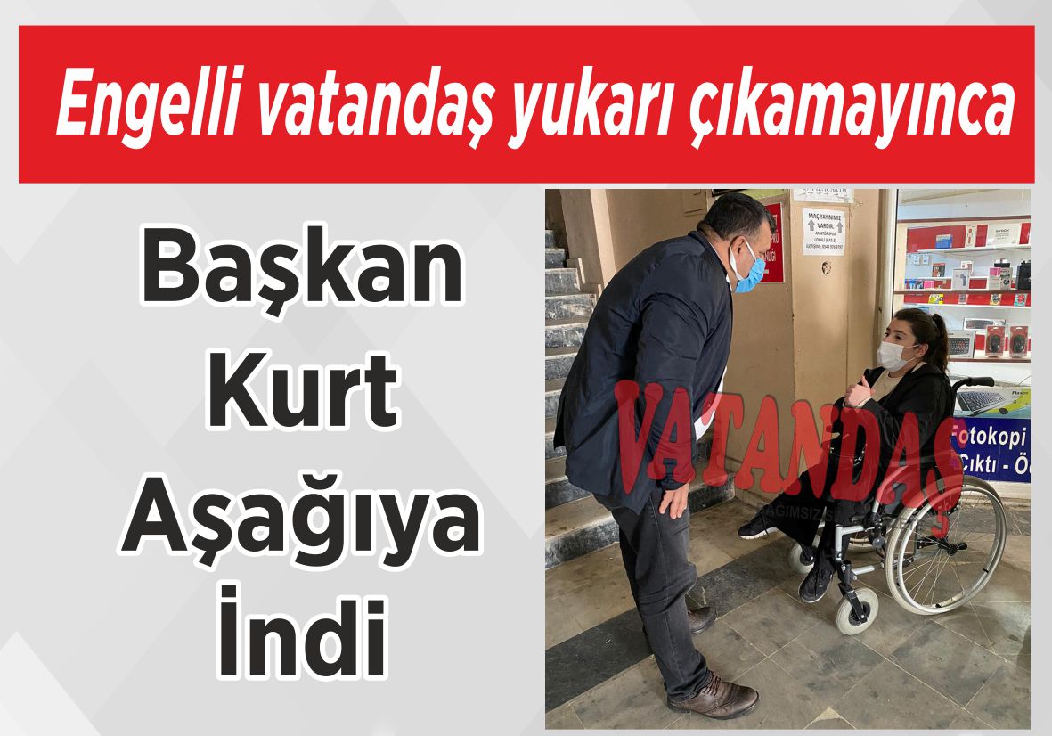 Engelli vatandaş yukarı çıkamayınca Başkan Kurt  Aşağıya İndi