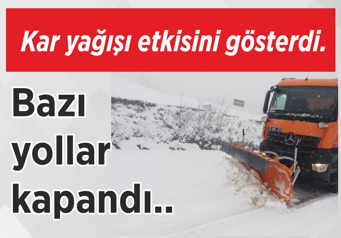 Kar yağışı etkisini gösterdi. Bazı yollar kapandı..