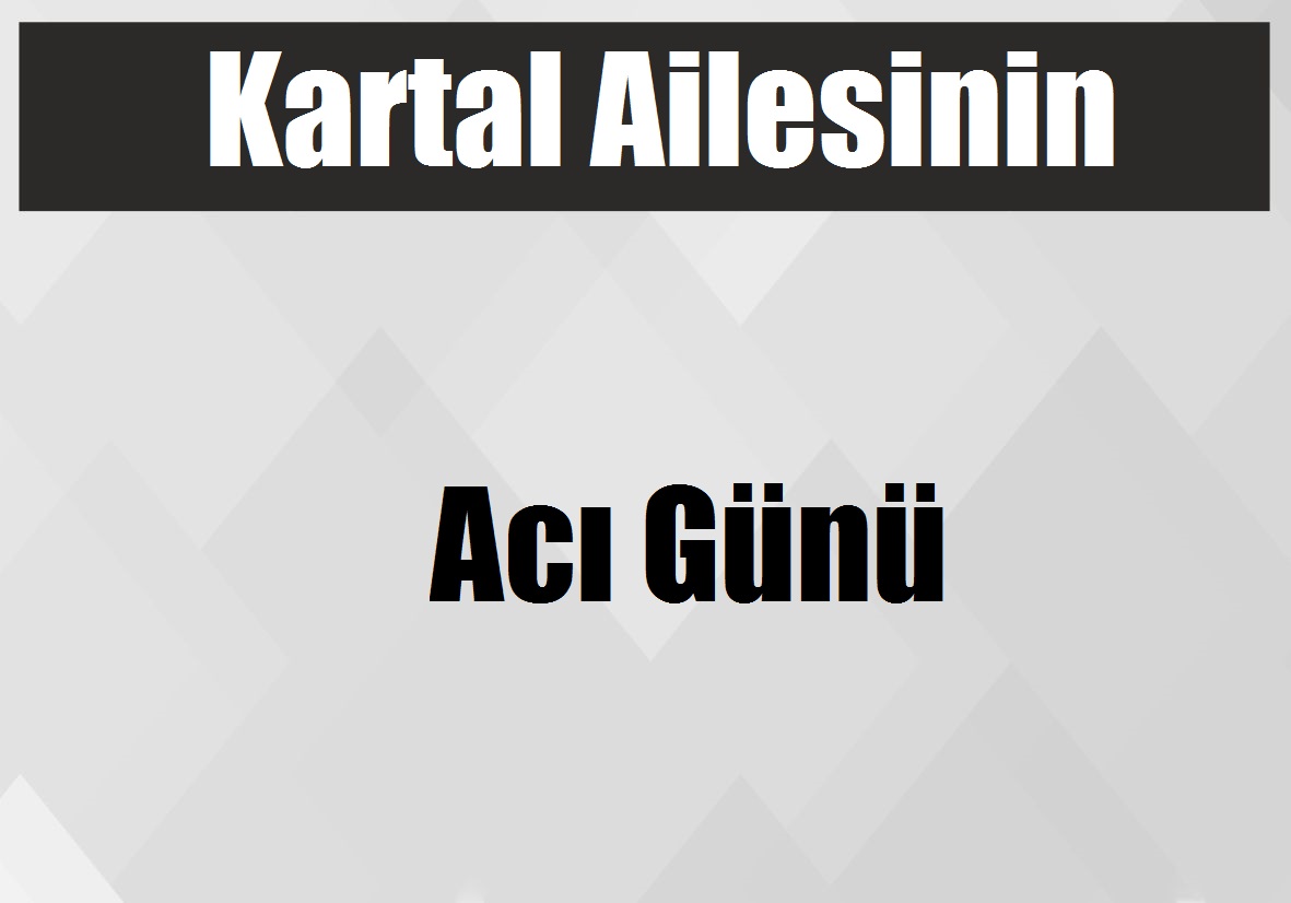 Kartal Ailesinin Acı Günü