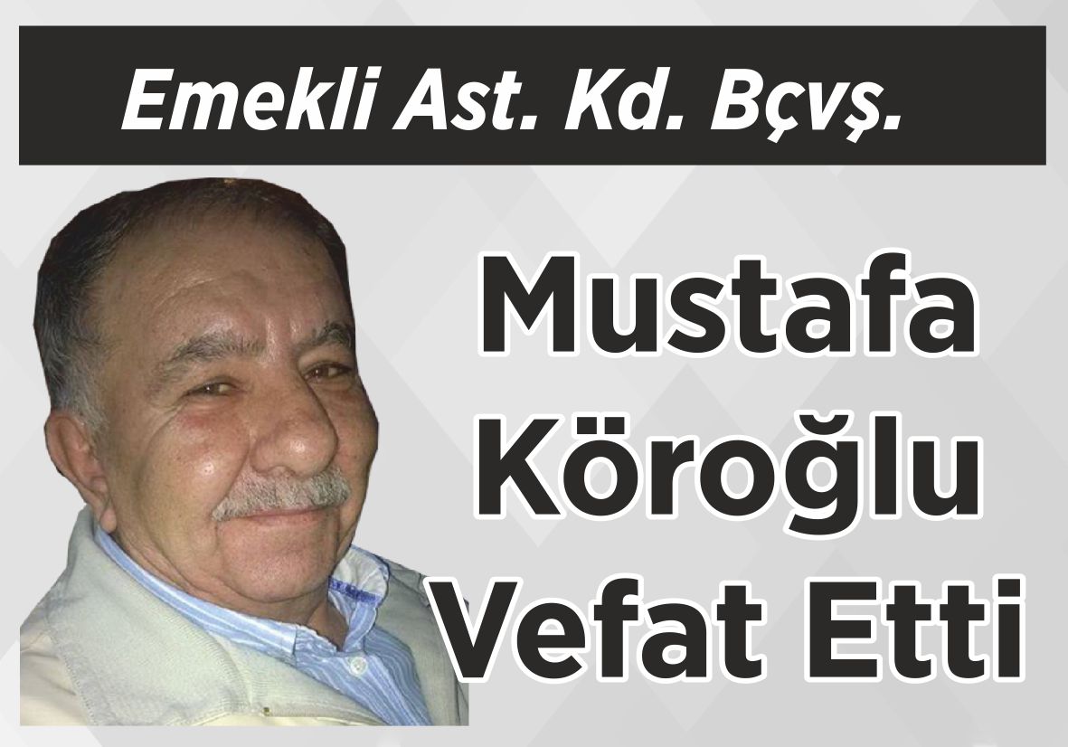 Emekli Ast. Kd. Bçvş. Mustafa Köroğlu Vefat Etti
