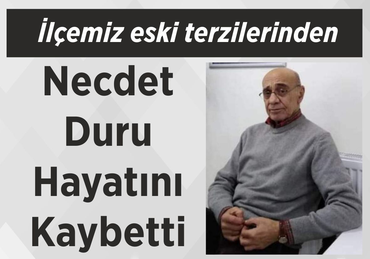 İlçemiz eski terzilerinden Necdet Duru Hayatını Kaybetti