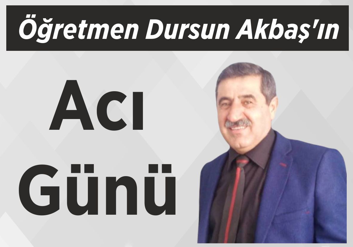 Öğretmen Dursun Akbaş’ın Acı Günü