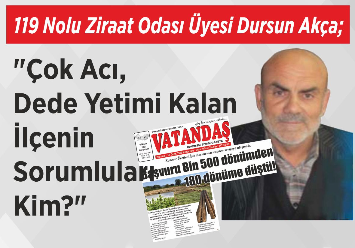 119 Nolu Ziraat Odası Üyesi Dursun Akça; “Çok Acı, Dede Yetimi  Kalan İlçenin Sorumluları Kim?”