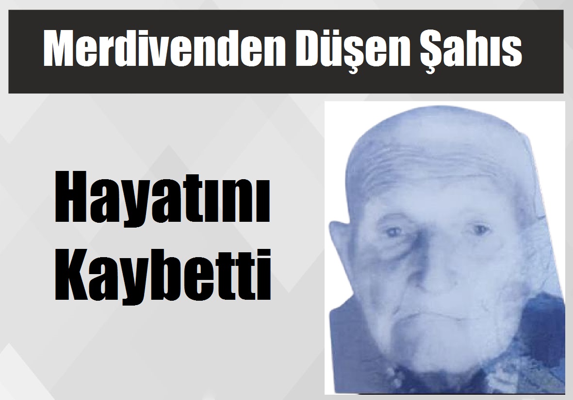 Merdivenden Düşen Şahıs Hayatını Kaybetti