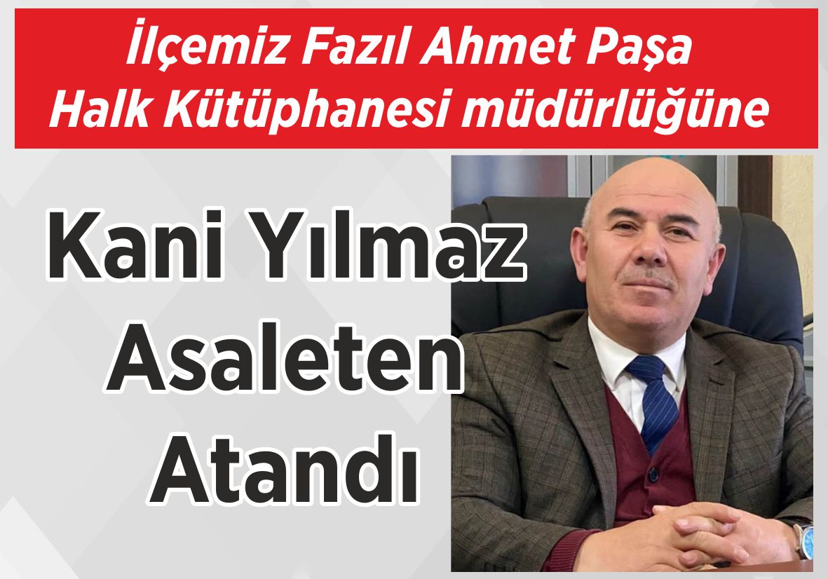 İlçemiz Fazıl Ahmet Paşa Halk Kütüphanesi müdürlüğüne Kani Yılmaz Asaleten Atandı