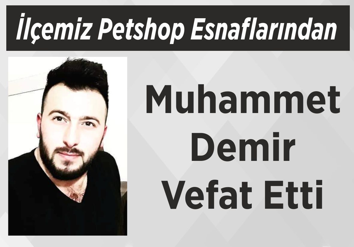 İlçemiz Petshop Esnaflarından Muhammet Demir Vefat Etti