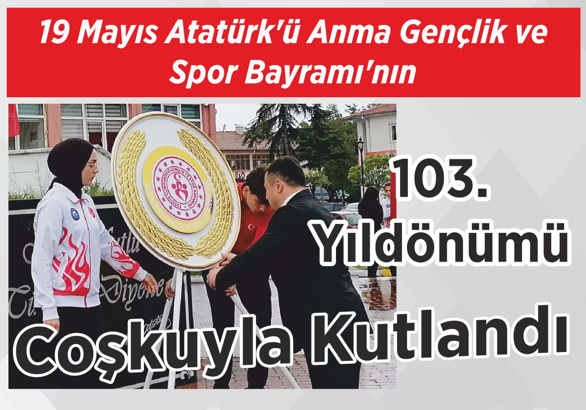 19 Mayıs Atatürk’ü Anma Gençlik ve Spor Bayramı’nın 103.Yıldönümü  Coşkuyla Kutlandı