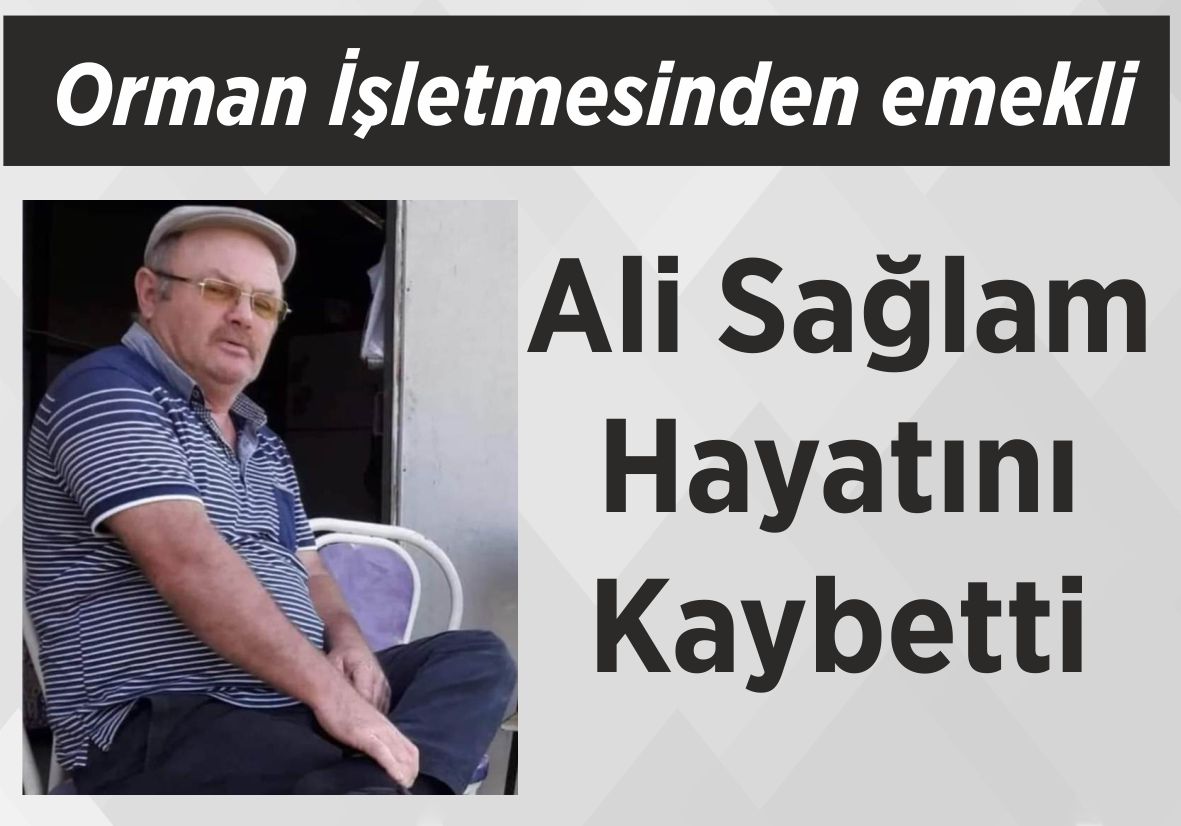 Orman İşletmesinden emekli Ali Sağlam Hayatını Kaybetti