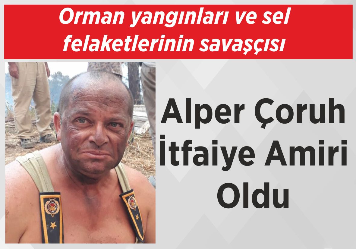 Orman yangınları ve sel  felaketlerinin savaşçısı Alper Çoruh İtfaiye Amiri Oldu