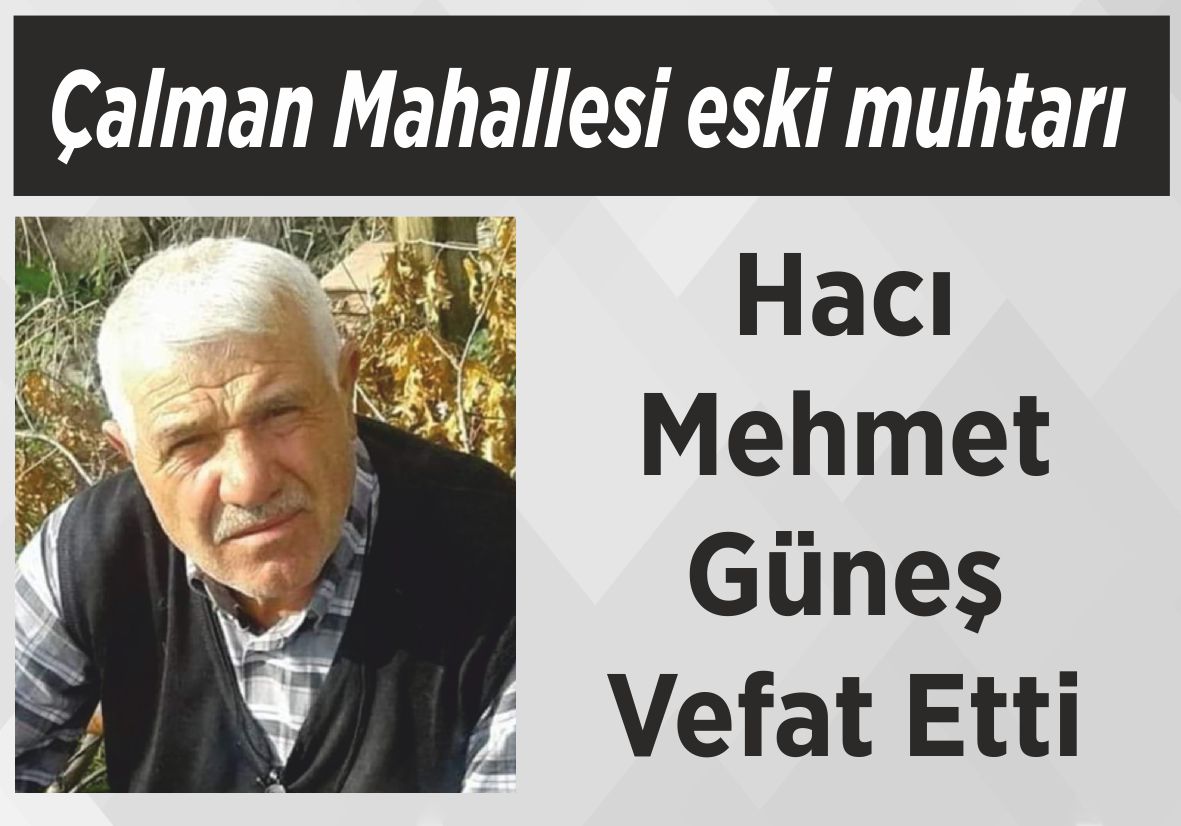 Çalman Mahallesi eski muhtarı Hacı Mehmet Güneş Vefat Etti