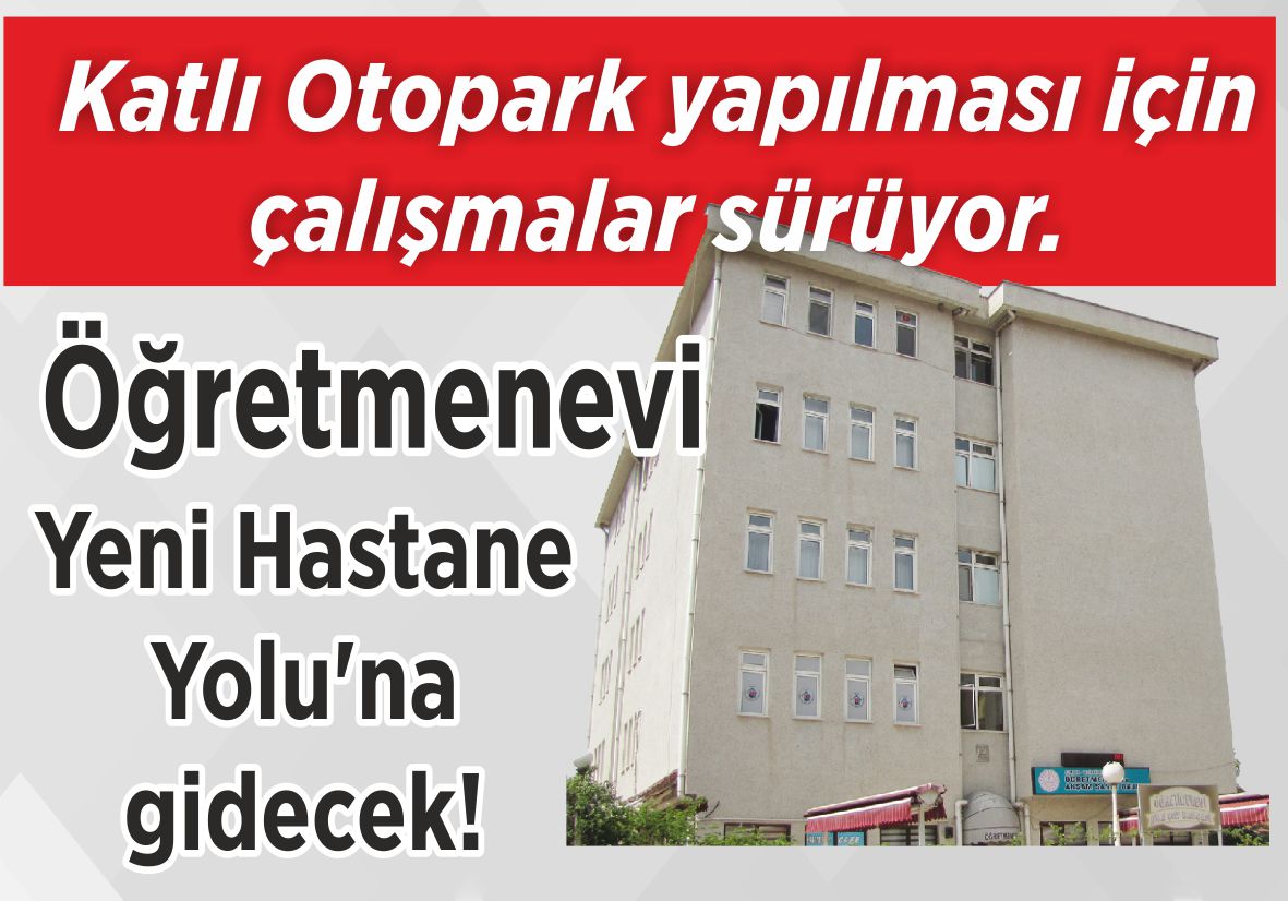 Katlı Otopark yapılması için  çalışmalar sürüyor. Öğretmenevi Yeni Hastane Yolu’na gidecek!