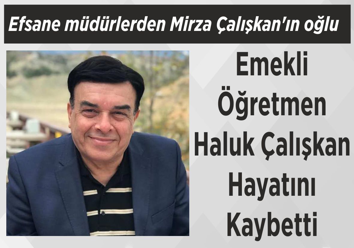 Efsane müdürlerden Mirza Çalışkan’ın oğlu Emekli Öğretmen Haluk Çalışkan Hayatını Kaybetti