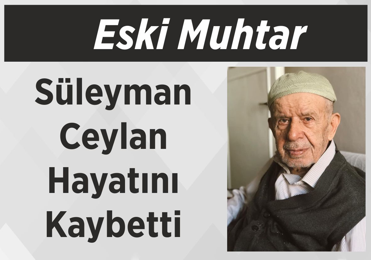 Eski Muhtar Süleyman Ceylan Hayatını Kaybetti