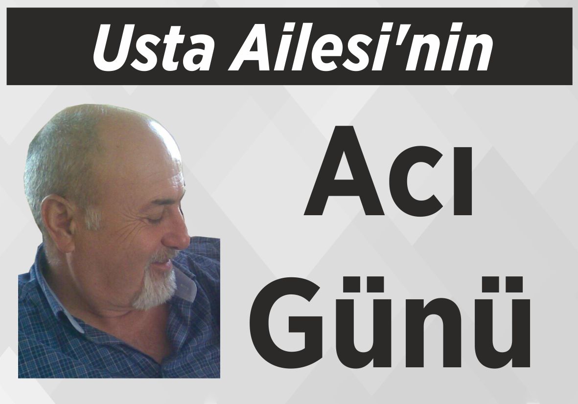 Usta Ailesi’nin Acı Günü