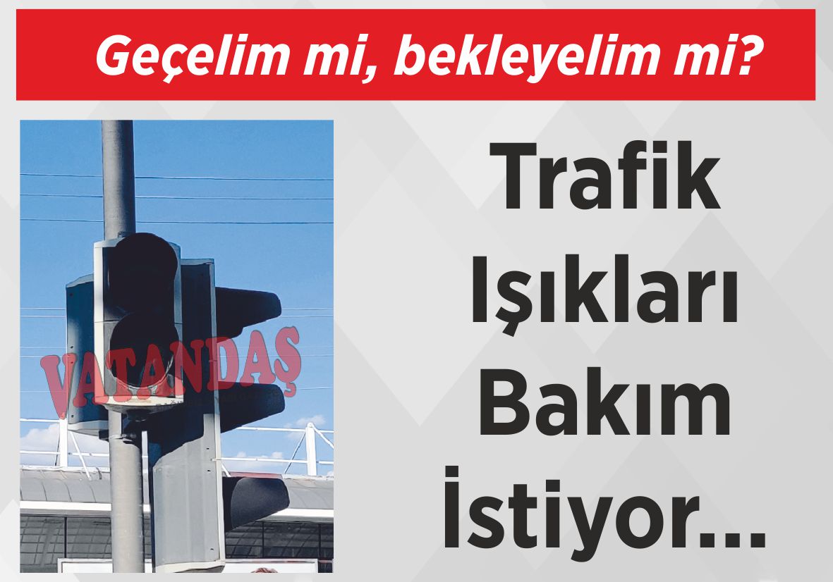 Geçelim mi, bekleyelim mi? Trafik Işıkları Bakım İstiyor…