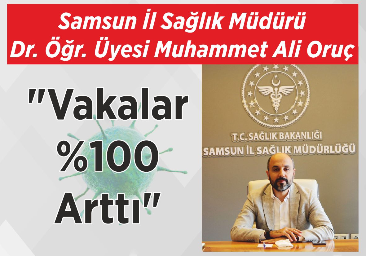 Samsun İl Sağlık Müdürü Dr. Öğr. Üyesi Muhammet Ali Oruç “Vakalar  %100 Arttı”