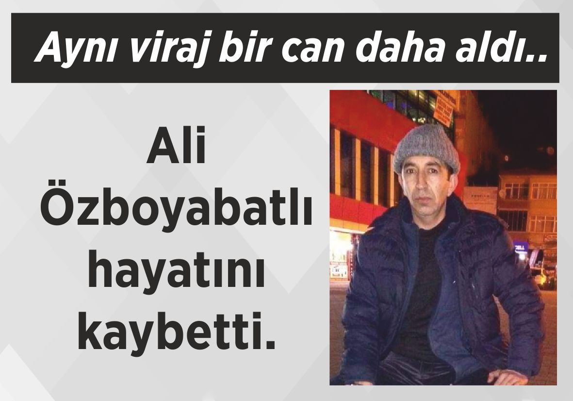 Aynı viraj bir can daha aldı.. Ali Özboyabatlı hayatını kaybetti.