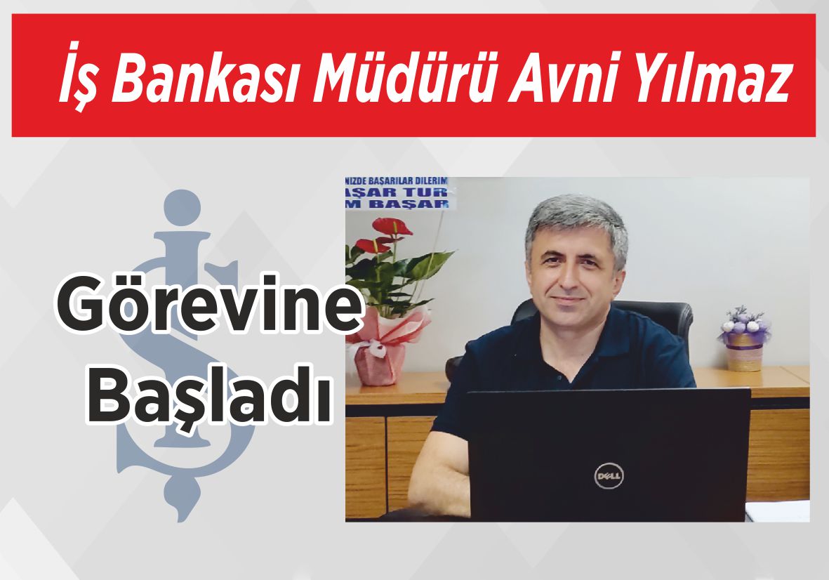 İş Bankası Müdürü Avni Yılmaz Görevine Başladı