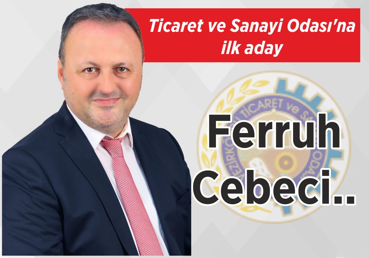 Ticaret ve Sanayi Odası’na ilk aday Ferruh Cebeci..