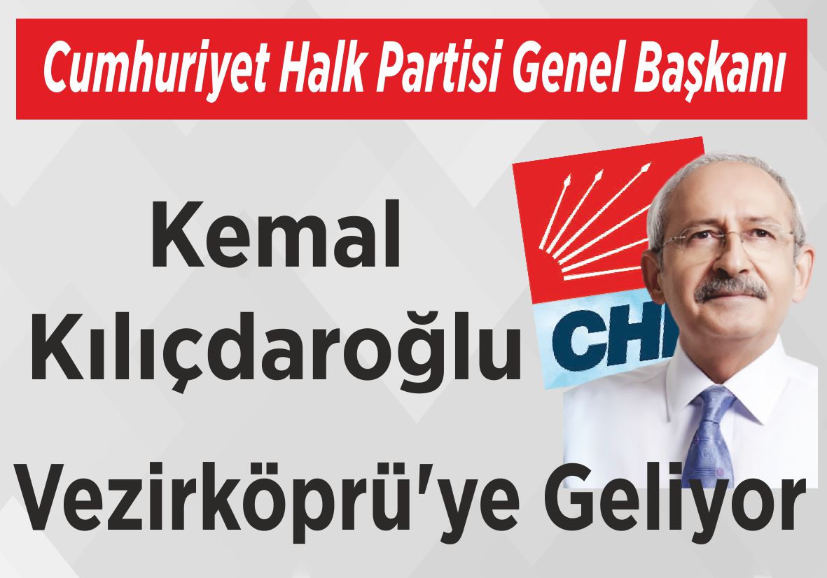 CHP Genel Başkanı Kemal Kılıçdaroğlu Vezirköprü’ye  geliyor!