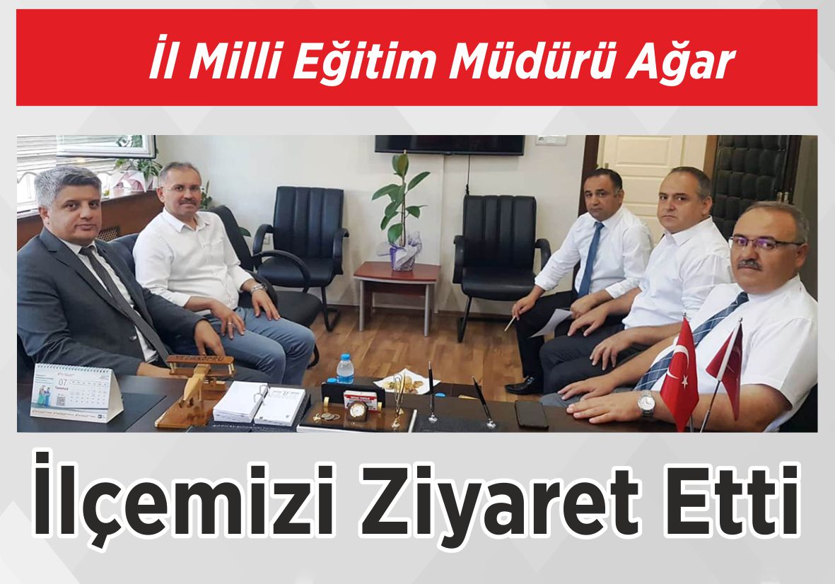 İl Milli Eğitim Müdürü Ağar İlçemizi Ziyaret Etti