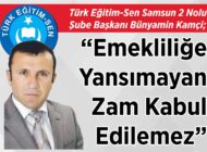 Türk Eğitim-Sen Samsun 2 Nolu Şube Başkanı Bünyamin Kamçi; “Emekliliğe Yansımayan Zam Kabul Edilemez”