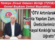 Türkiye Ziraat Odaları Birliği (TZOB) Genel Başkanı Şemsi Bayraktar; “ÖTV Artırılarak Mazota Yapılan Zam, Üreticilerimizi Hayal Kırıklığı’na Uğrattı”