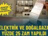 Elektrik ve doğalgaza dev zam: yüzde 25